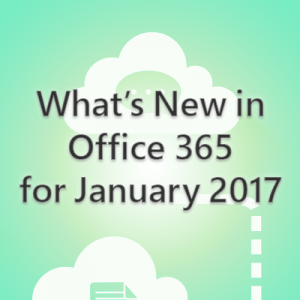 What’s New in Office 365 for January 2017