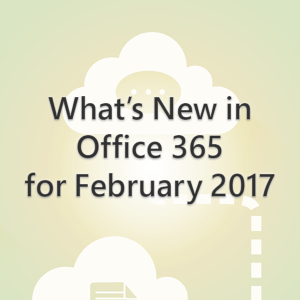 What’s New in Office 365 for March 2017