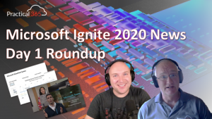 The Practical 365 @ Microsoft Ignite 2020:  Day One – Roundup
